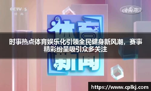 时事热点体育娱乐化引领全民健身新风潮，赛事精彩纷呈吸引众多关注